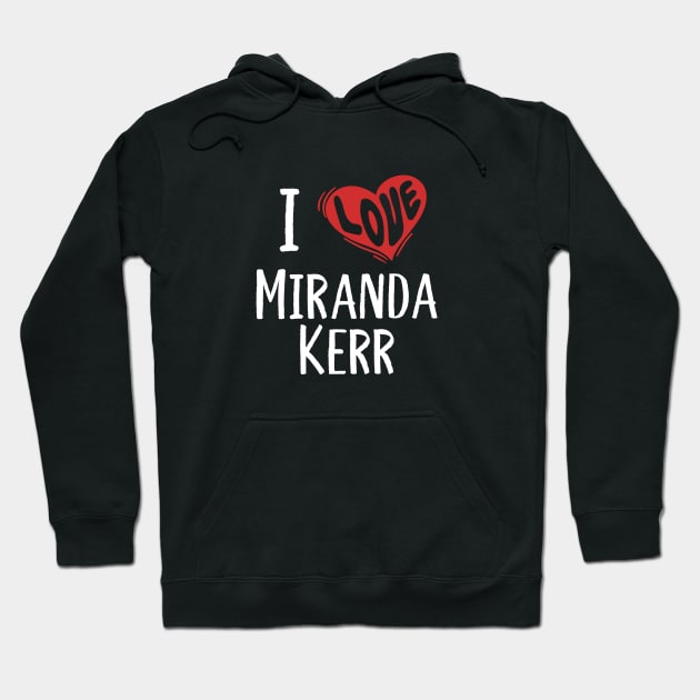 I Love Miranda Kerr Hoodie by rainoree